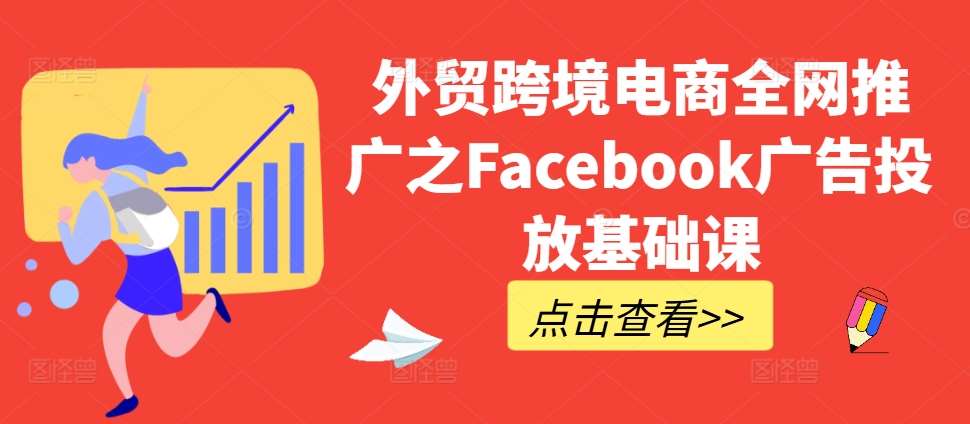 外贸跨境电商全网推广之Facebook广告投放基础课-云深网创社