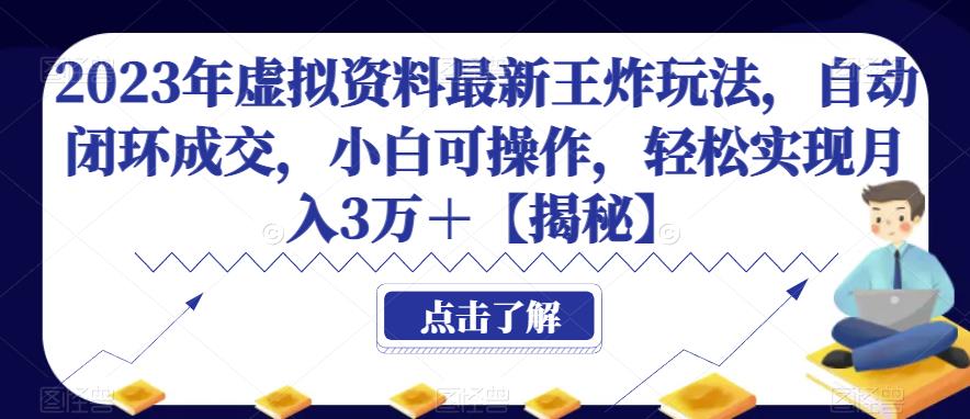 2023年虚拟资料最新王炸玩法，自动闭环成交，小白可操作，轻松实现月入3万＋【揭秘】-云深网创社