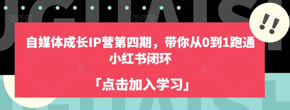 自媒体成长IP营第四期，带你从0到1跑通小红书闭环-云深网创社