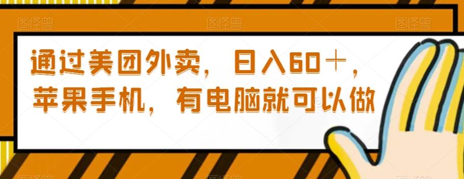 通过美团外卖，日入60＋，苹果手机，有电脑就可以做【揭秘】-云深网创社