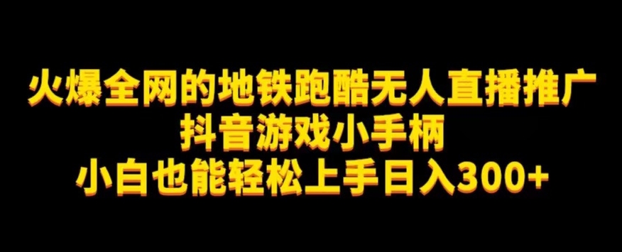 地铁跑酷无人直播推广抖音游戏小手柄小白也能轻松上手日入300+-云深网创社
