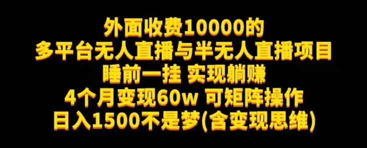 外面收费10000的多平台无人直播与半无人直播项目，睡前一挂实现躺赚，日入1500不是梦(含变现思维)【揭秘】-云深网创社