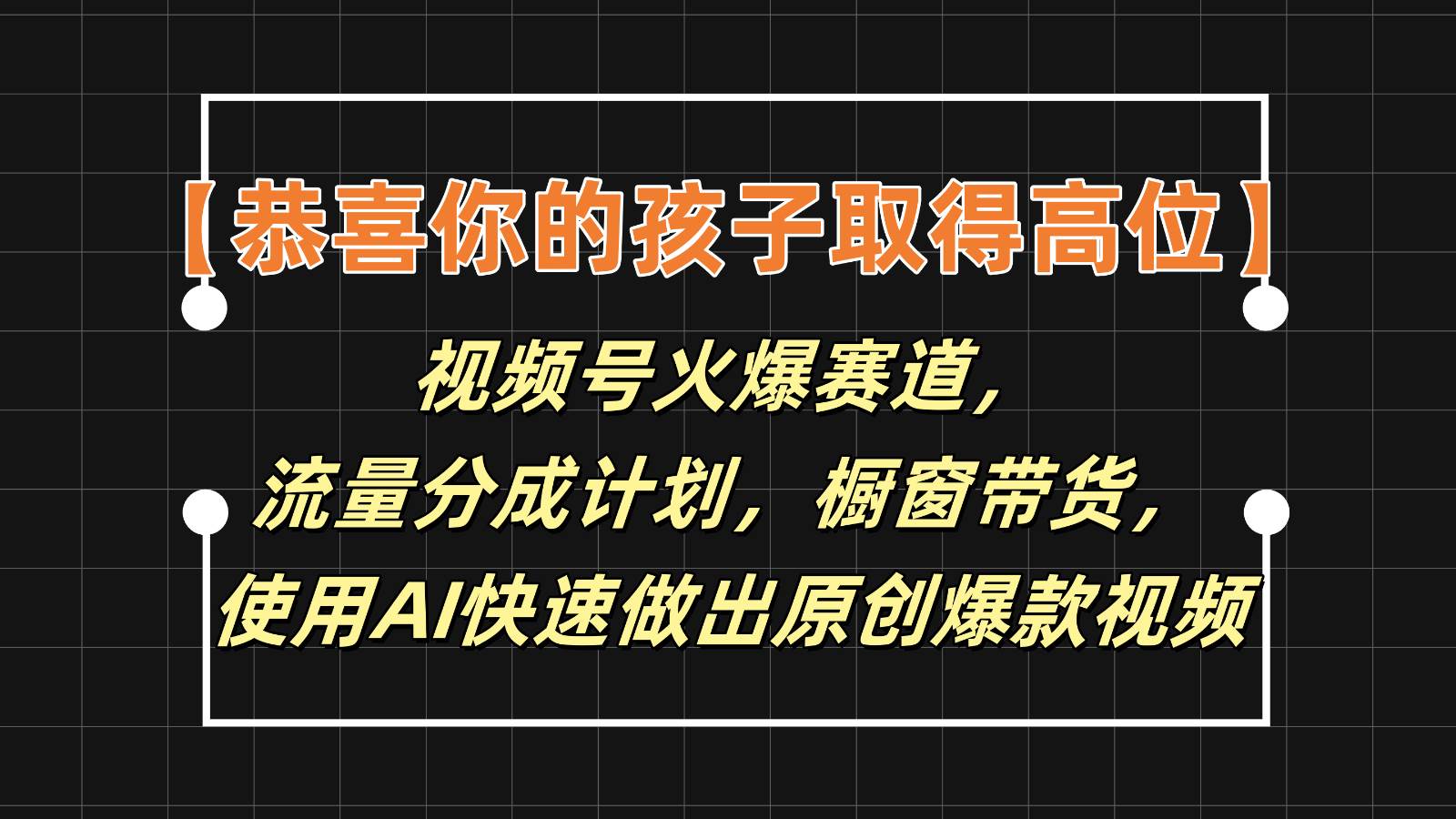 【恭喜你的孩子取得高位】视频号火爆赛道，分成计划橱窗带货，使用AI快速做原创视频-云深网创社