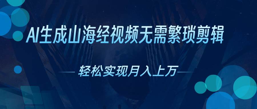 （10615期）AI自动生成山海经奇幻视频，轻松月入过万，红利期抓紧-云深网创社