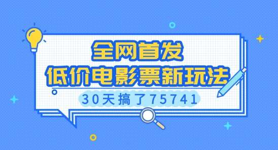 全网首发，低价电影票新玩法，已有人30天搞了75741【揭秘】-云深网创社