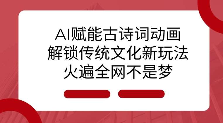 AI 赋能古诗词动画：解锁传统文化新玩法，火遍全网不是梦!-云深网创社