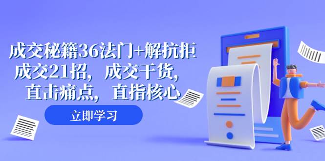 （8033期）成交 秘籍36法门+解抗拒成交21招，成交干货，直击痛点，直指核心（57节课）-云深网创社