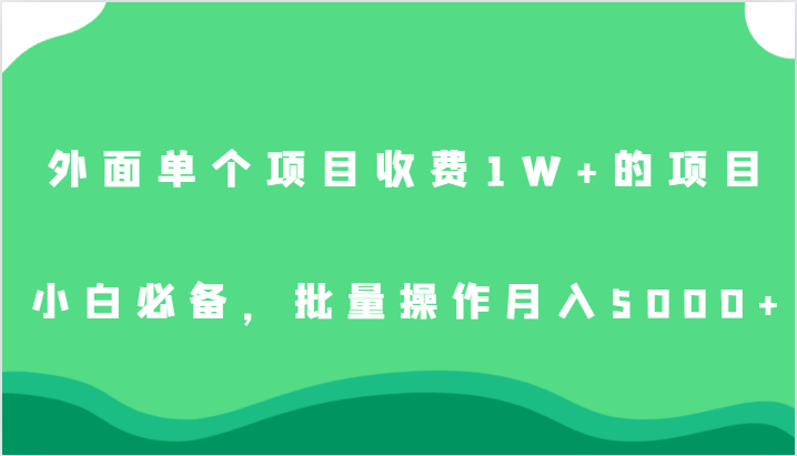 外面单个项目收费1W+的项目，小白必备，批量操作月入5000+-云深网创社