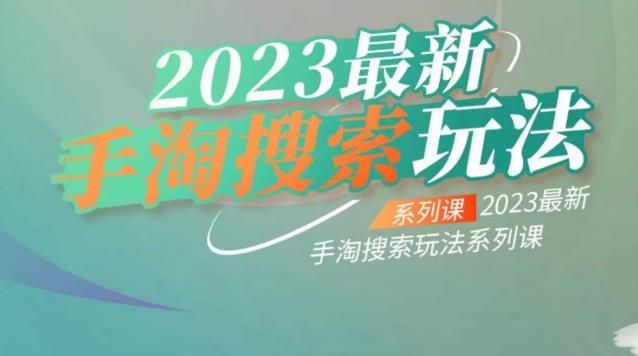 云创一方2023最新手淘搜索玩法，手淘搜索玩法系列课-云深网创社