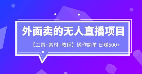 外面卖1980的无人直播项目【工具+素材+教程】日赚500+【揭秘】-云深网创社