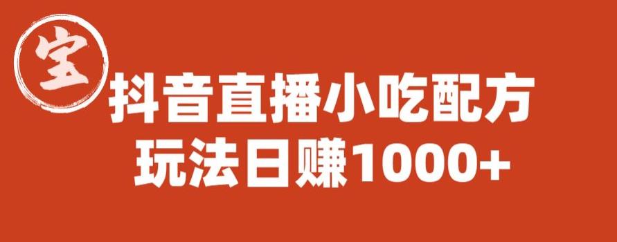 宝哥抖音直播小吃配方实操课程，玩法日赚1000+【揭秘】-云深网创社
