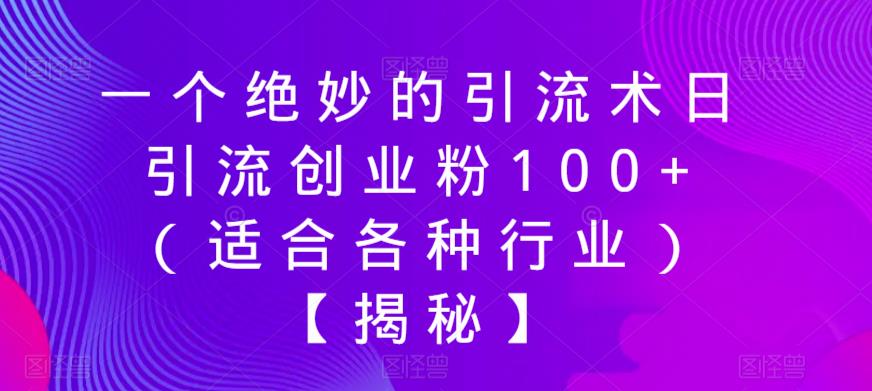 一个绝妙的引流术日引流创业粉100+（适合各种行业）【揭秘】-云深网创社