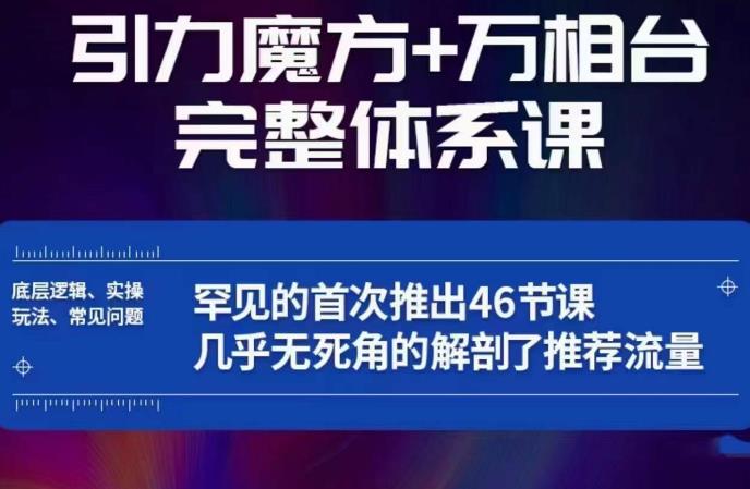 引力魔方万相台完整体系课：底层逻辑、实操玩法、常见问题，无死角解剖推荐流量-云深网创社