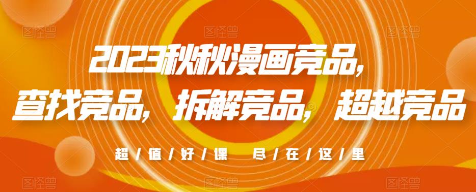 2023秋秋漫画竞品，​查找竞品，拆解竞品，超越竞品-云深网创社
