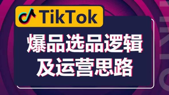 TikTok爆品选品逻辑及运营思路：解决网络环境快速入门TikTok-云深网创社