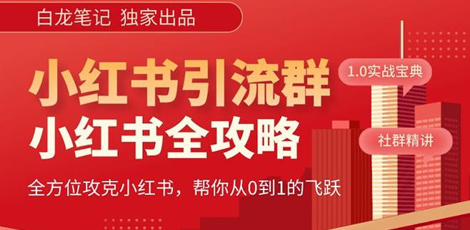 【白龙笔记】价值980元的《小红书运营和引流课》，日引100高质量粉-云深网创社