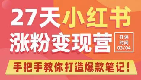 27天小红书涨粉变现营第6期，手把手教你打造爆款笔记（3月新课）-云深网创社