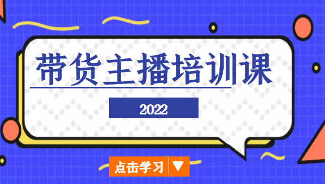 2022带货主播培训课，小白学完也能尽早进入直播行业-云深网创社