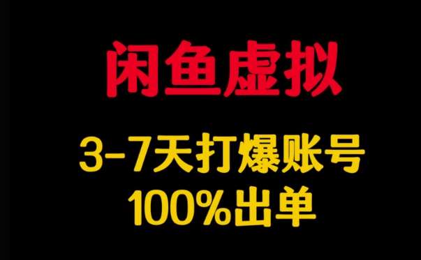 闲鱼虚拟详解，3-7天打爆账号，100%出单-云深网创社
