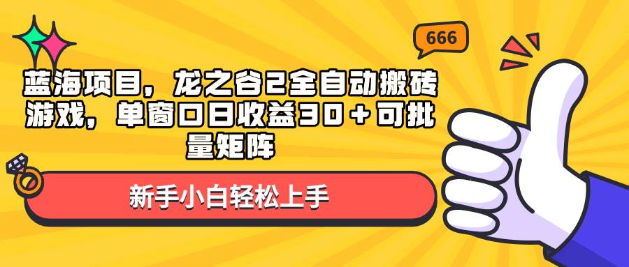（13769期）蓝海项目，龙之谷2全自动搬砖游戏，单窗口日收益30＋可批量矩阵-云深网创社