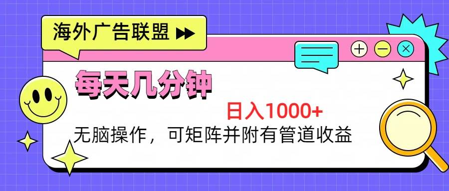 （13151期）海外广告联盟，每天几分钟日入1000+无脑操作，可矩阵并附有管道收益-云深网创社
