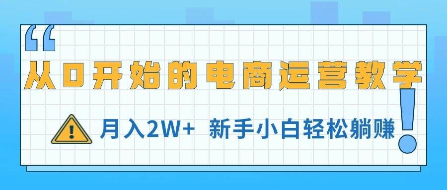 （11081期）从0开始的电商运营教学，月入2W+，新手小白轻松躺赚-云深网创社