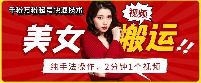 抖音美女搬运技术，手法操作，2分钟一个【揭秘】-云深网创社