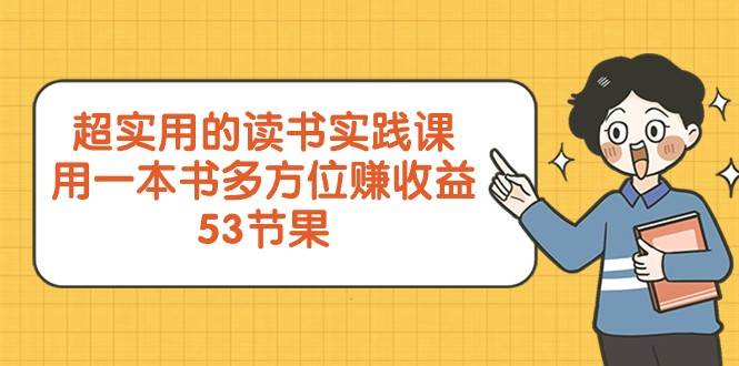 超实用的读书实践课，用一本书多方位赚收益（53节课）-云深网创社