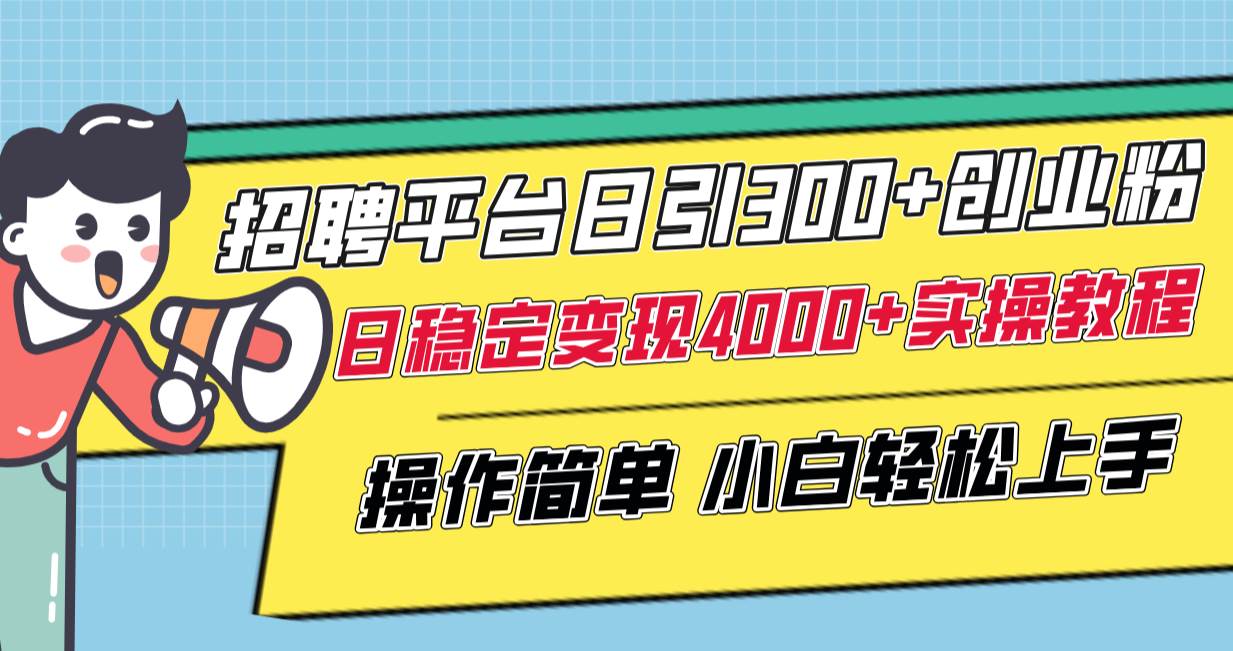 （8088期）招聘平台日引300+创业粉，日稳定变现4000+实操教程小白轻松上手！-云深网创社