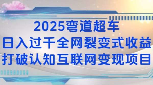 2025弯道超车日入过K全网裂变式收益打破认知互联网变现项目【揭秘】-云深网创社