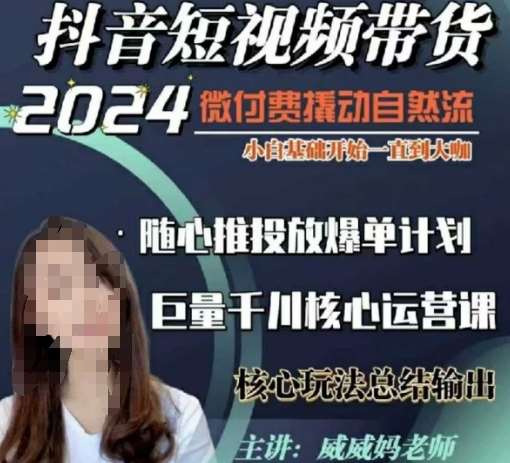 威威妈·短视频带货千川课，40节完整版，小白基础开始到大咖，微付费撬动自然流-云深网创社