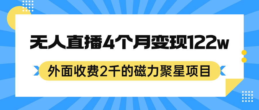 外面收费2千的磁力聚星项目，24小时无人直播，4个月变现122w，可矩阵操作-云深网创社