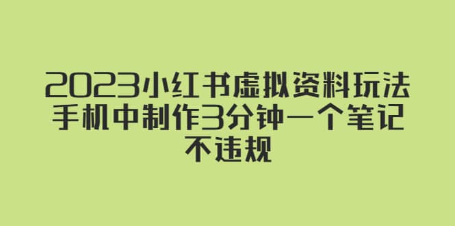 2023小红书虚拟资料玩法，手机中制作3分钟一个笔记不违规-云深网创社
