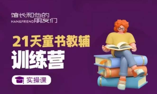 21天童书教辅训练营，短视频起号到变现实操课-云深网创社
