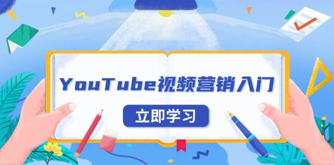 （13744期）YouTube视频营销入门：账号注册指南，平台介绍与外贸推广-云深网创社