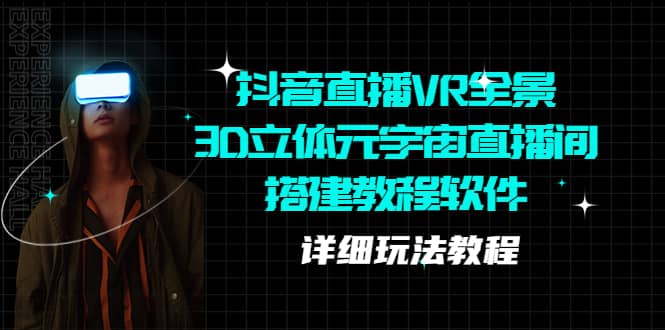 抖音直播VR全景3D立体元宇宙直播间搭建教程软件【详细玩法教程】-云深网创社