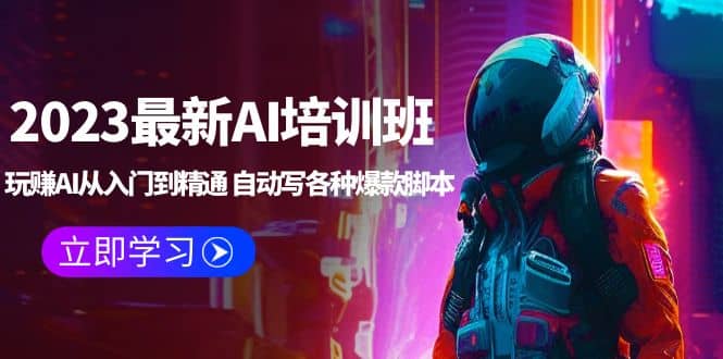 2023最新AI培训班：玩赚AI从入门到精通 自动写各种爆款脚本 (4月26更新)-云深网创社