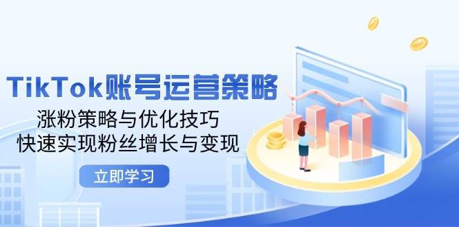 （12614期）TikTok账号运营策略：涨粉策略与优化技巧，快速实现粉丝增长与变现-云深网创社