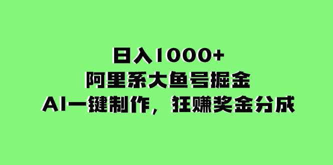 （8262期）日入1000+的阿里系大鱼号掘金，AI一键制作，狂赚奖金分成-云深网创社