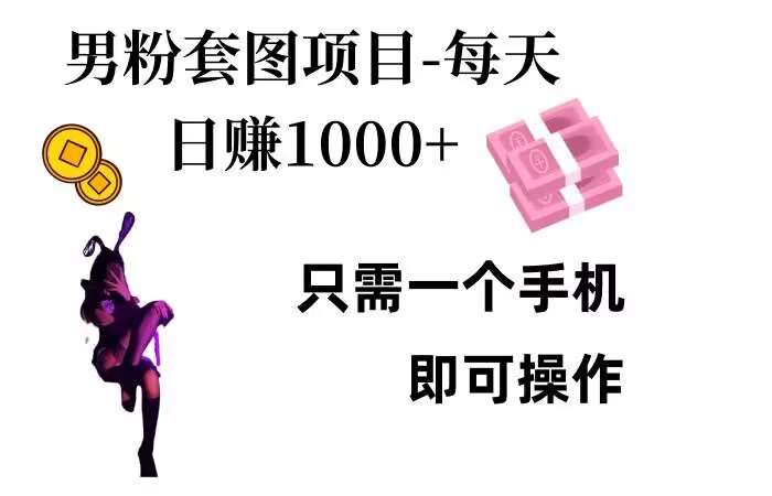 男粉私域项目，每天日入1k，只需要用一个手机即可操作【揭秘】-云深网创社