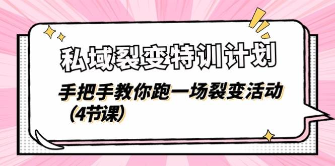 私域裂变特训计划，手把手教你跑一场裂变活动（4节课）-云深网创社