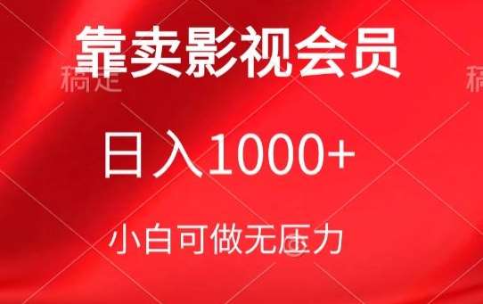 靠卖影视会员，日入1000+，落地保姆级教程，新手可学【揭秘】-云深网创社