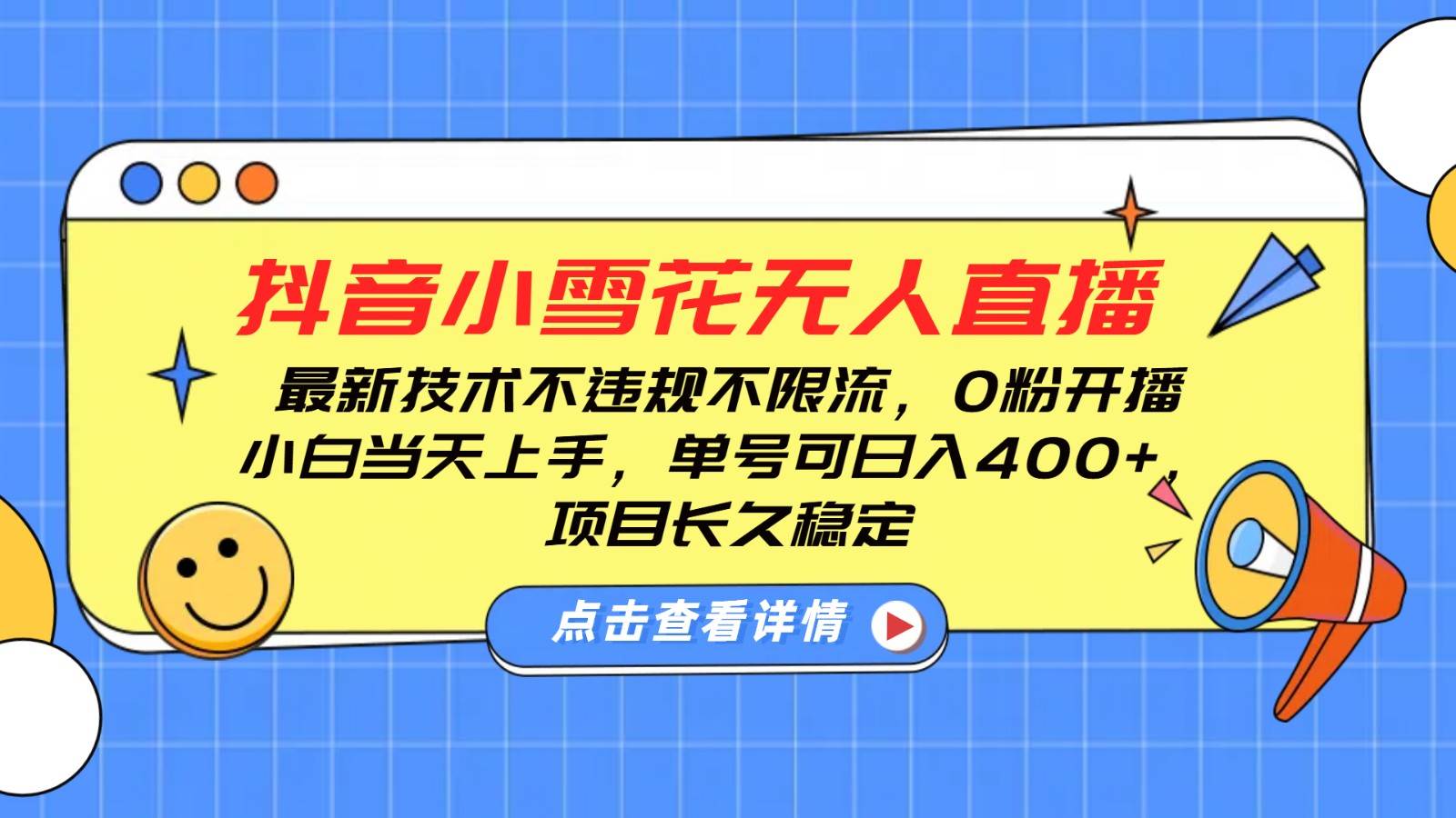 抖音小雪花无人直播，0粉开播，不违规不限流，新手单号可日入400+，长久稳定-云深网创社