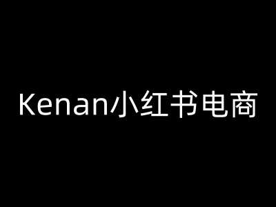 Kenan小红书电商-kenan小红书教程-云深网创社