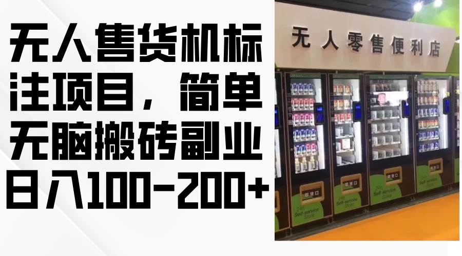 （12947期）无人售货机标注项目，简单无脑搬砖副业，日入100-200+-云深网创社