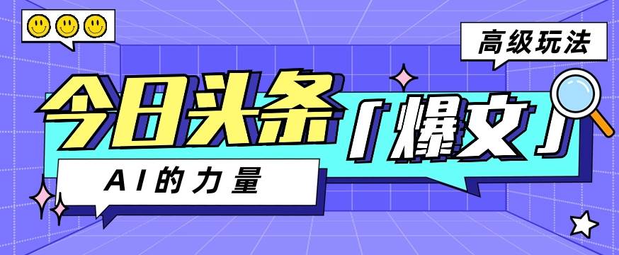 今日头条AI生成图文玩法教程，每天操作几分钟，轻轻松松多赚200+-云深网创社