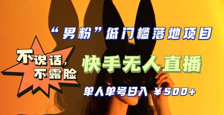 【全新升级】0基础单人单号单晚500+，不说话 不露脸 4月最新快手无人直播-云深网创社