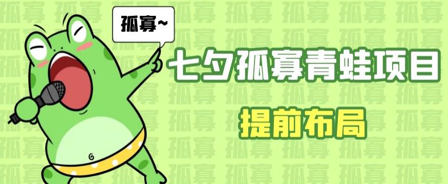 七夕节马上到来，爆火的七夕孤寡青蛙玩法可以提前布局了【揭秘】-云深网创社