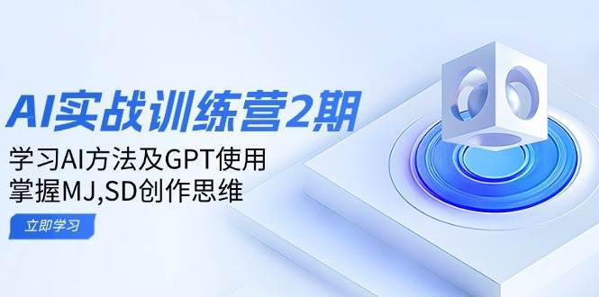 ai实战训练营2期：学习AI方法及GPT使用，掌握MJ、SD创作思维-云深网创社