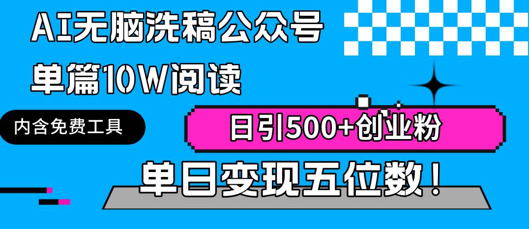 （9277期）AI无脑洗稿公众号单篇10W阅读，日引500+创业粉单日变现五位数！-云深网创社
